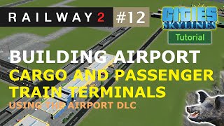 How to Build an Airport Cargo Train Terminal in Cities Skylines [upl. by Sclater]