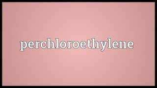 Perchloroethylene Meaning [upl. by Ainat]