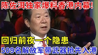 陈佐洱独家爆料，香港回归前的重大内幕，因为一个隐患，509名解放军带武器抢先入港【非常故事】 [upl. by Oigimer]