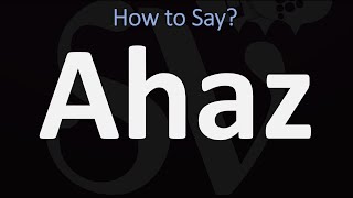 How to Pronounce Ahaz CORRECTLY [upl. by Yllier]