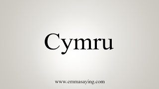 How To Say Cymru [upl. by O'Conner570]