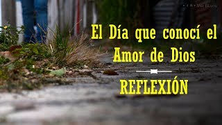 Reflexión  El Día que conocí el Amor de Dios [upl. by Akenaj237]