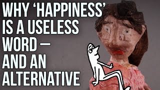 Why ‘Happiness’ is a useless word – and an alternative [upl. by Ynolem]