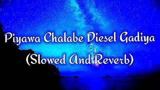 Piyawa Chalabe Diesel Gadiya Slowed And Reverb [upl. by Llertnom158]