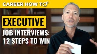 Executive Level Interviews 12 Steps to Win the Job [upl. by Kcirdla]