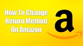 How To Change Return Method On Amazon [upl. by Dominic]