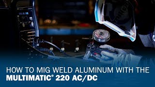 How to MIG Weld Aluminum With the Multimatic 220 ACDC [upl. by Abrahams]