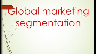 International marketing Unit 2 quotglobal marketing segmentationquot PART 1 [upl. by Diandra]