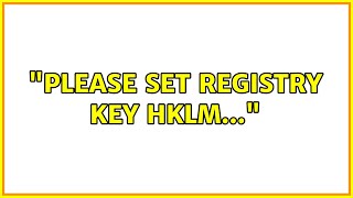 quotPlease set registry key HKLMquot [upl. by Wyndham643]