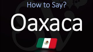 How to Pronounce Oaxaca Mexico CORRECTLY [upl. by Natty]