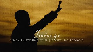 Isaías 40  DVD Ainda Existe Uma Cruz  Diante do Trono [upl. by Mayberry]