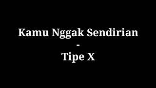 Kamu Nggak Sendirian  Tipe X  lirik [upl. by Sivraj]