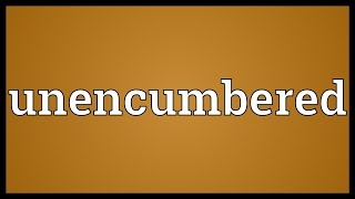 Unencumbered Meaning [upl. by Dnalkrik127]