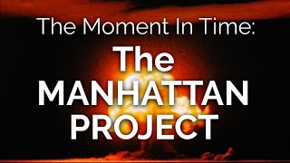 The Moment in Time THE MANHATTAN PROJECT [upl. by Shurwood693]